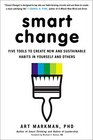 Smart Change: Five Tools to Create New and Sustainable Habits in Yourself and Others