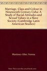 Marriage Class and Colour in Nineteenth Century Cuba A Study of Racial Attitudes and Sexual Values in a Slave Society