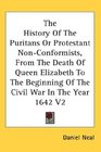 The History Of The Puritans Or Protestant NonConformists From The Death Of Queen Elizabeth To The Beginning Of The Civil War In The Year 1642 V2