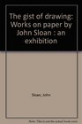 The gist of drawing Works on paper by John Sloan  an exhibition