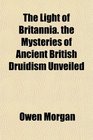 The Light of Britannia the Mysteries of Ancient British Druidism Unveiled