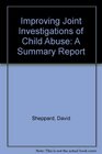 Improving Joint Investigations of Child Abuse A Summary Report