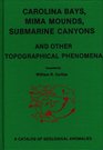 Carolina Bays Mima Mounds Submarine Canyons and Other Topographical Phenomena A Catalog of Geological Anomalies