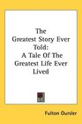 The Greatest Story Ever Told A Tale Of The Greatest Life Ever Lived