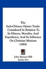 The IndoChinese Opium Trade Considered In Relation To Its History Morality And Expediency And Its Influence On Christian Missions