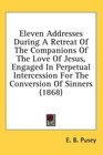 Eleven Addresses During A Retreat Of The Companions Of The Love Of Jesus Engaged In Perpetual Intercession For The Conversion Of Sinners