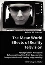 The Mean World Effects of Reality Television Perceptions of Antisocial Behaviors Resulting from Exposure to CompetitionBased Reality Programming