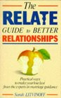 Relate Guide to Better Relationships  Practical Ways to Make Your Love Last from the Experts in Marriage Guidance