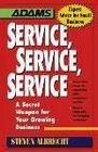 Service Service Service The Growing Business' Secret Weapon  Innovative and Proven Ideas for Getting and Keeping Customers