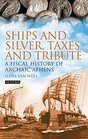 Ships and Silver Taxes and Tribute A Fiscal History of Archaic Athens