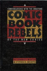 Comic Book Rebels Conversations with the Creators of the New Comics
