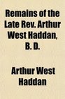 Remains of the Late Rev Arthur West Haddan B D