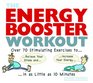 The Energy Booster Workout Over 70 Stimulating Exercises to Relieve Your Stress and Increase Your Energy in as Little as 10 Minutes