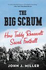 The Big Scrum How Teddy Roosevelt Saved Football