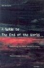 A Guide To The End Of The World Everything You Never Wanted To Know