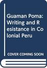 Guaman Poma Writing and Resistance in Colonial Peru