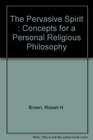 The Pervasive Spirit  Concepts for a Personal Religious Philosophy