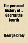 The Life and Times of George the Fourth
