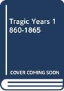 Tragic Years 18601865 A Documentary History of the American Civil War