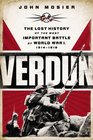 Verdun The Lost History of the Most Important Battle of World War I 1914  1918