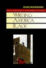 Writing America Black  Race Rhetoric and the Public Sphere
