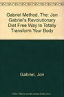 Gabriel Method The Jon Gabriel's Revolutionary Diet Free Way to Totally Transform Your Body