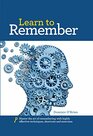 Learn to Remember Train your brain for peak performance discover untapped memory powers develop instant recall and never forget names faces or numbers