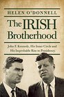 The Irish Brotherhood John F Kennedy His Inner Circle and His Improbable Rise to the Presidency