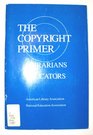 The Copyright Primer for Librarians and Educators
