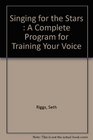 Singing for the Stars A Complete Program for Training Your Voice