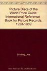 Picture Discs of the World Price Guide: International Reference   Book for Picture Records, 1923-1989