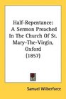 HalfRepentance A Sermon Preached In The Church Of St MaryTheVirgin Oxford