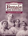 A Genealogist's Guide to Discovering Your Female Ancestors : Special Strategies for Uncovering Hard-To-Find Information About Your Female Lineage