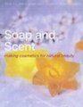 Soap and Scent : Making Organic Cosmetics for Natural Beauty