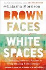 Brown Faces White Spaces Confronting Systemic Racism to Bring Healing and Restoration