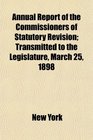 Annual Report of the Commissioners of Statutory Revision Transmitted to the Legislature March 25 1898