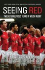 Seeing Red Twelve Tumultuous Years in Welsh Rugby