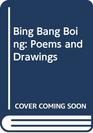 Bing Bang Boing Poems and Drawings