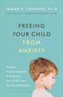 Freeing Your Child from Anxiety  Powerful Practical Solutions to Overcome Your Child's Fears Worries and Phobias