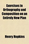 Exercises in Orthography and Composition on an Entirely New Plan