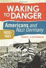 Waking to Danger Americans and Nazi Germany 19331941