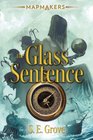 The Glass Sentence (Mapmakers, Bk 1)