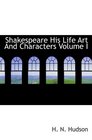 Shakespeare His Life Art And Characters Volume I