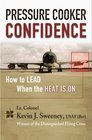 Pressure Cooker Confidence: .How to LEAD When the Heat is On!