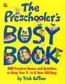 The Preschooler's Busy Book 365 Creative Games and Activities to Keep Your 3to6YearOld Busy