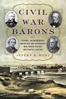 Civil War Barons: The Tycoons, Entrepreneurs, Inventors, and Visionaries Who Forged Victory and Shaped a Nation