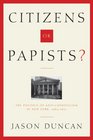 Citizens or Papists The Politics of AntiCatholicism in New York 16851821