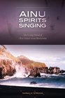 Ainu Spirits Singing: The Living World of Chiri Yukie's Ainu Shin Yoshu