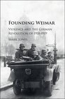 Founding Weimar Violence and the German Revolution of 19181919