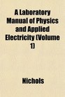 A Laboratory Manual of Physics and Applied Electricity